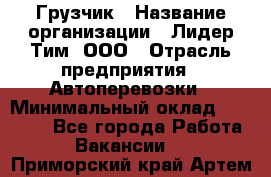 Грузчик › Название организации ­ Лидер Тим, ООО › Отрасль предприятия ­ Автоперевозки › Минимальный оклад ­ 25 000 - Все города Работа » Вакансии   . Приморский край,Артем г.